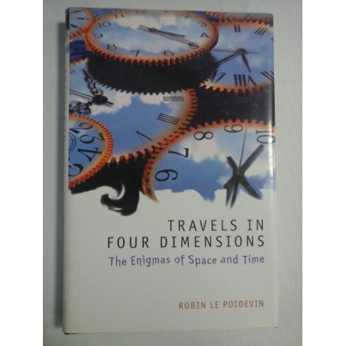 TRAVELS IN FOUR DIMENSIONS The Enigmas of Space and Time - Robin LE POIDEVIN TRAVELS IN FOUR DIMENSIONS The Enigmas of Space and Time - Robin LE POIDEVIN